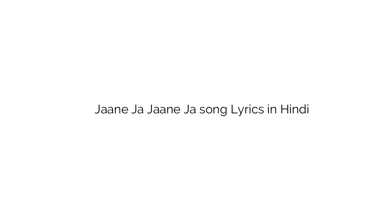 जाने जा जाने जा Jaane Ja Jaane Ja song Lyrics in Hindi