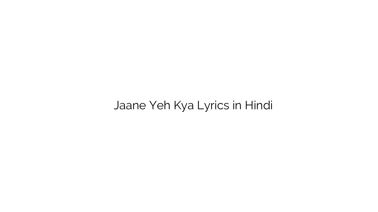 जाने यह क्या Jaane Yeh Kya Lyrics in Hindi