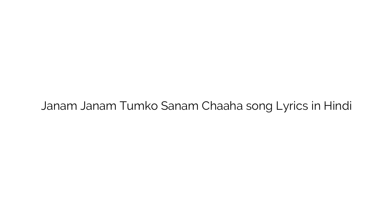 जनम जनम तुमको सनम चाहा Janam Janam Tumko Sanam Chaaha song Lyrics in Hindi