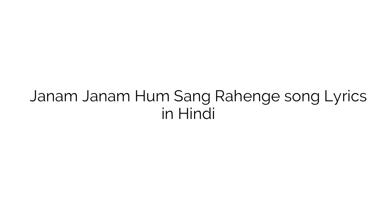 जनम जनम हम संग रहेंगे Janam Janam Hum Sang Rahenge song Lyrics in Hindi