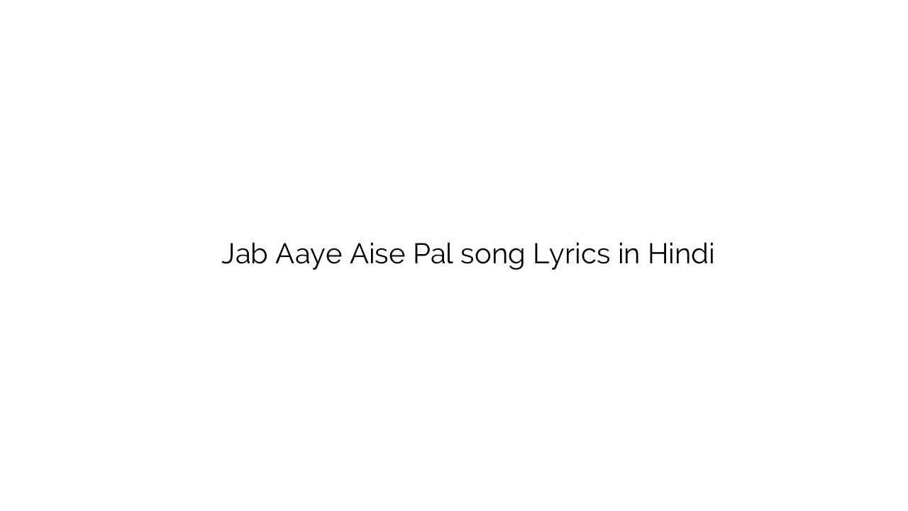 जब आये ऐसे पल Jab Aaye Aise Pal song Lyrics in Hindi