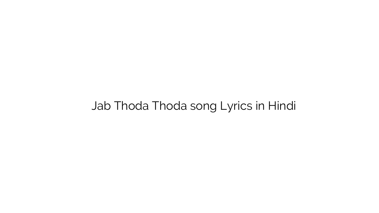 जब थोड़ा थोड़ा Jab Thoda Thoda song Lyrics in Hindi