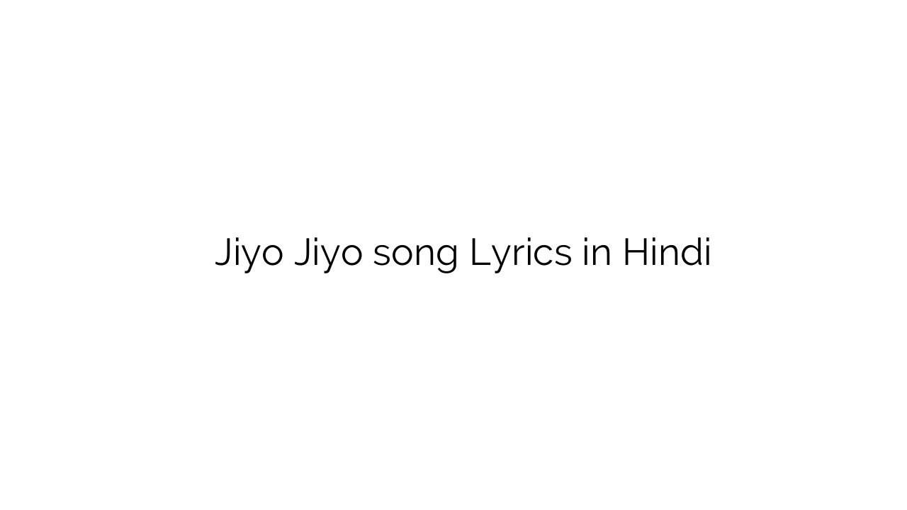 जियो जियो Jiyo Jiyo song Lyrics in Hindi