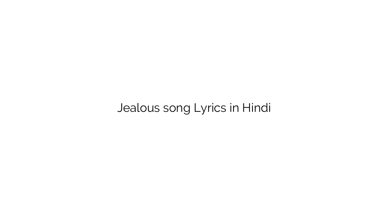 जेलस Jealous song Lyrics in Hindi