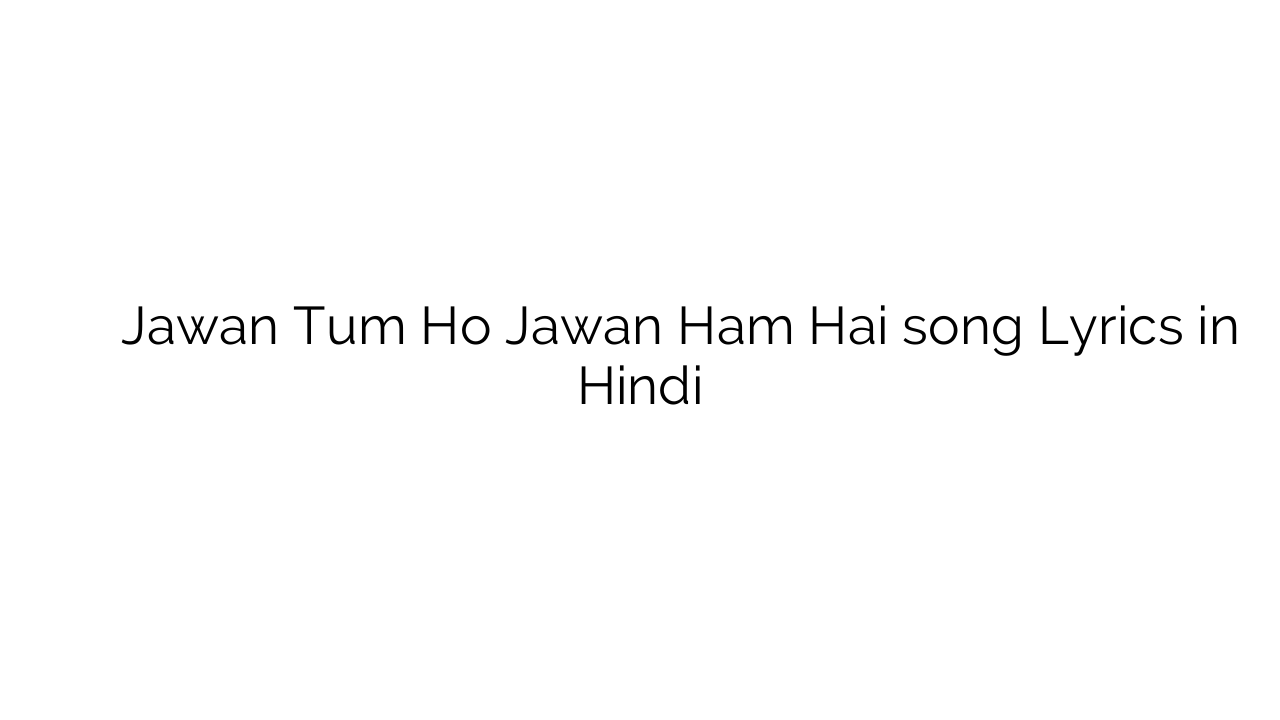 जवान तुम हो जवन हम है Jawan Tum Ho Jawan Ham Hai song Lyrics in Hindi