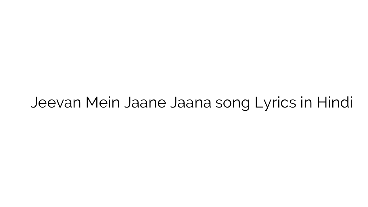 जीवन में जाने जाना Jeevan Mein Jaane Jaana song Lyrics in Hindi
