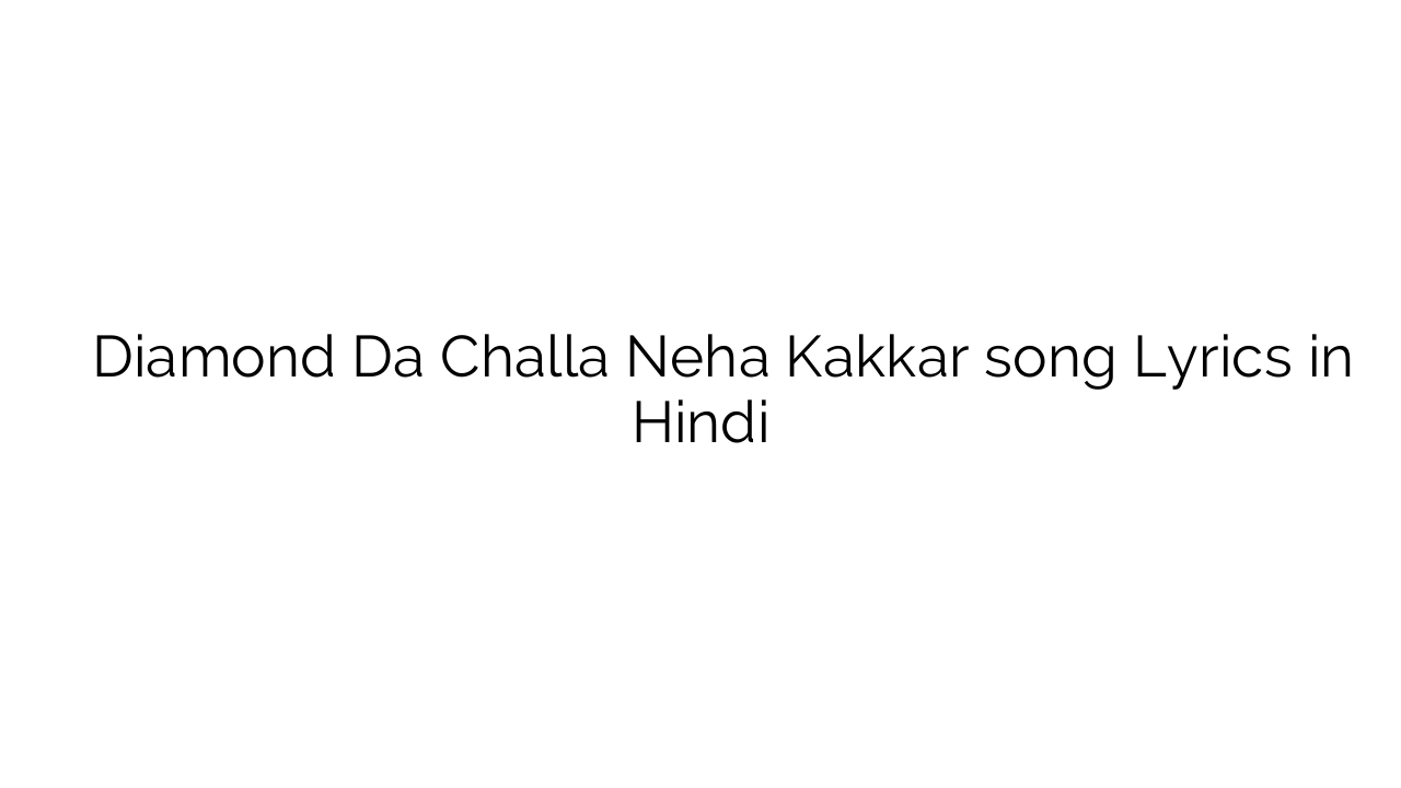 डायमंड दा छल्ला Diamond Da Challa Neha Kakkar song Lyrics in Hindi