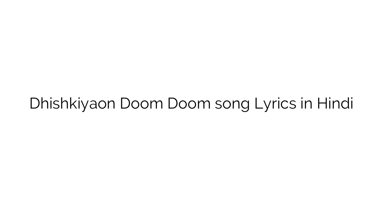 ढिश्कियाऊं डूम डूम Dhishkiyaon Doom Doom song Lyrics in Hindi