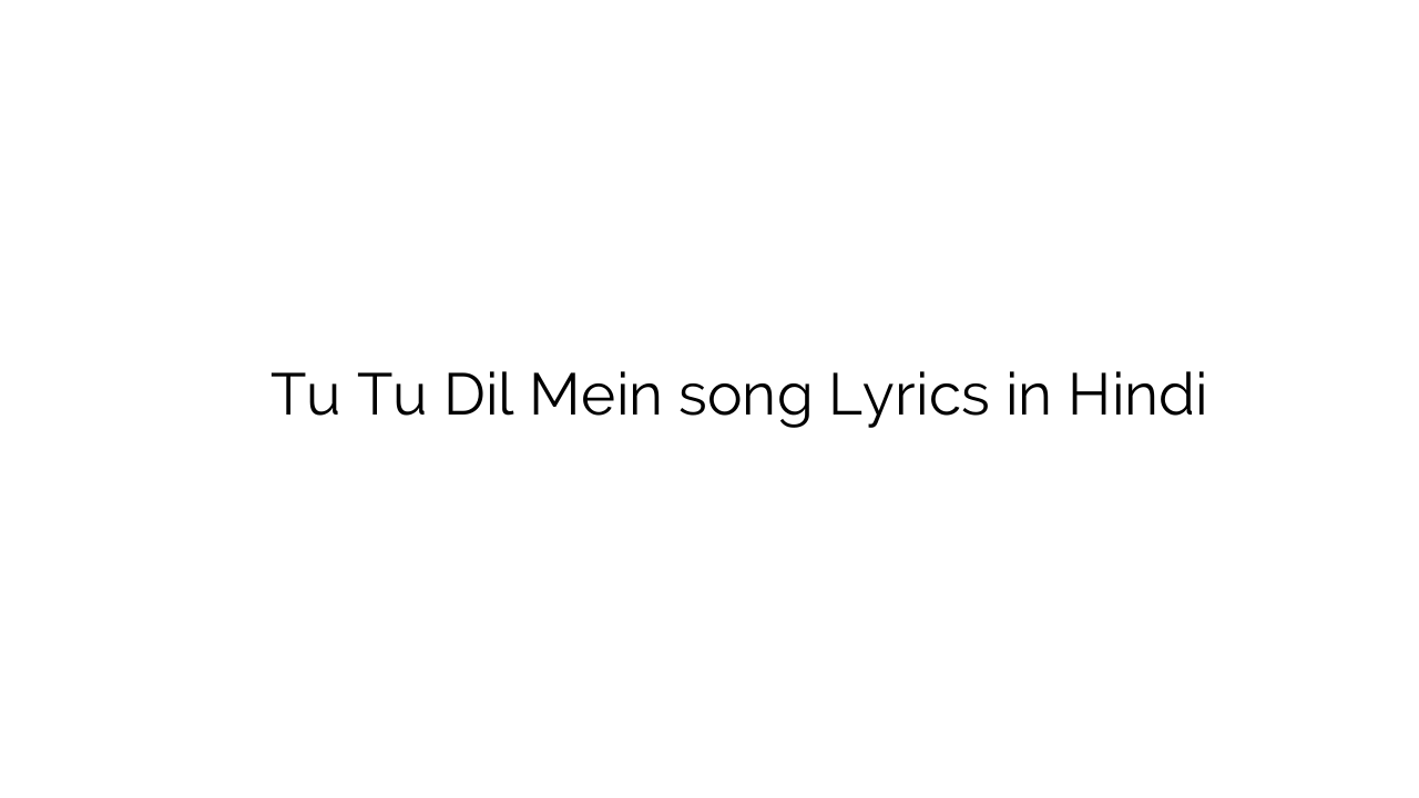 तू तू दिल में Tu Tu Dil Mein song Lyrics in Hindi