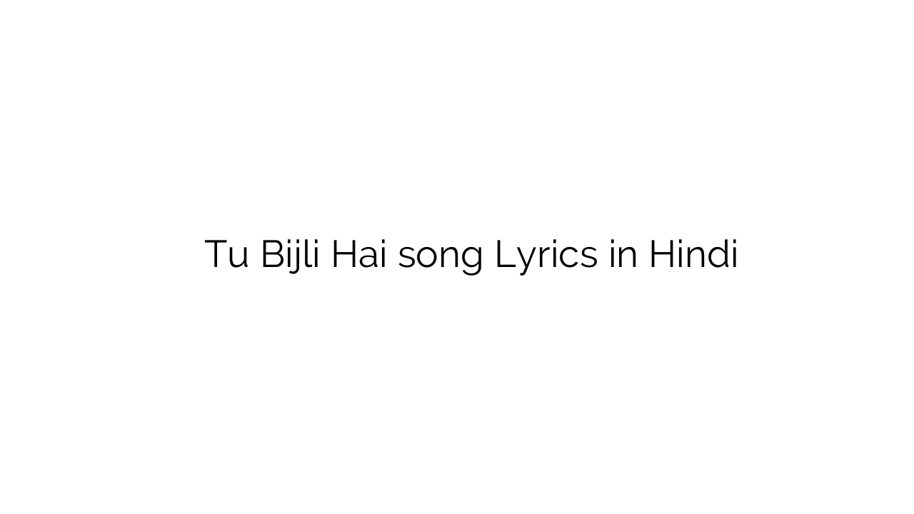तू बिजली है Tu Bijli Hai song Lyrics in Hindi