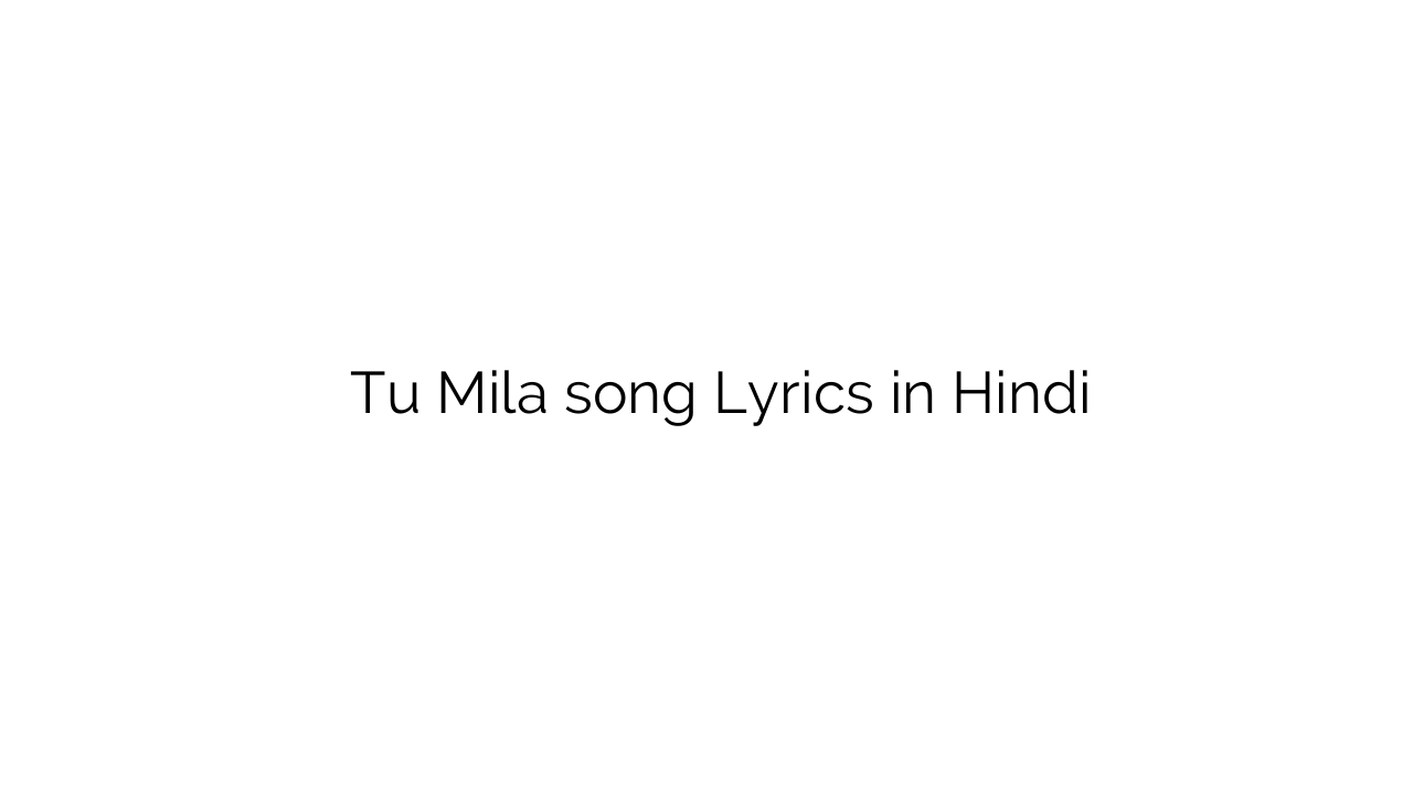 तू मिला Tu Mila song Lyrics in Hindi