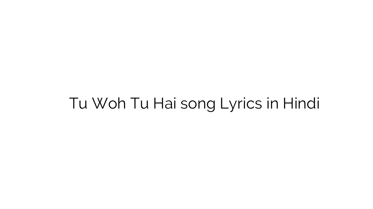 तू वह तू है Tu Woh Tu Hai song Lyrics in Hindi