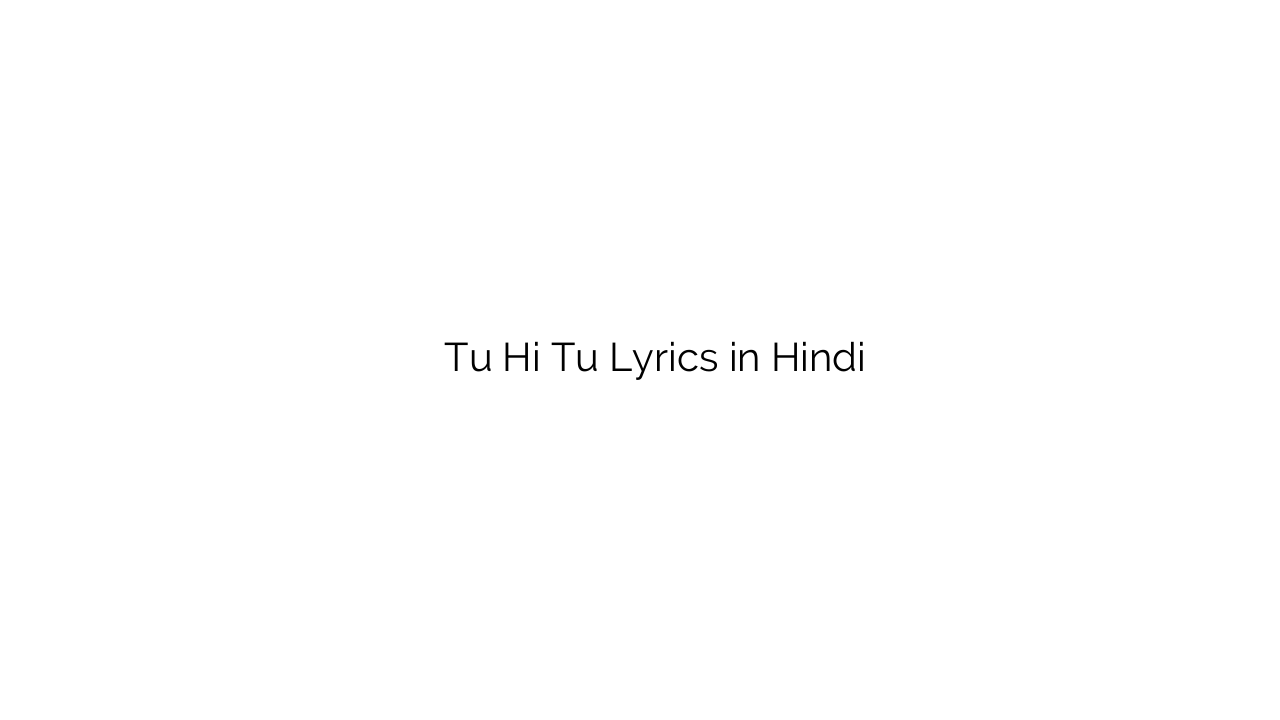 तू ही तू Tu Hi Tu Lyrics in Hindi