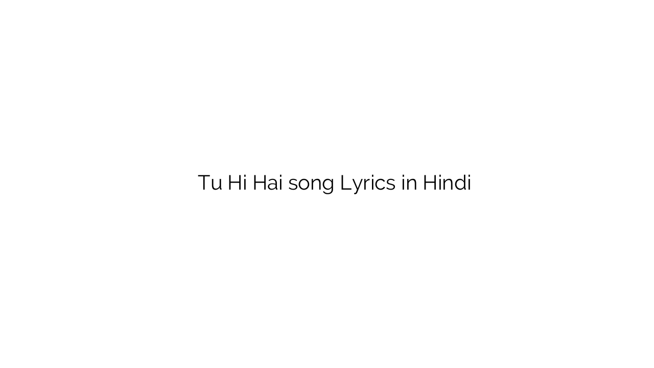 तू ही है Tu Hi Hai song Lyrics in Hindi