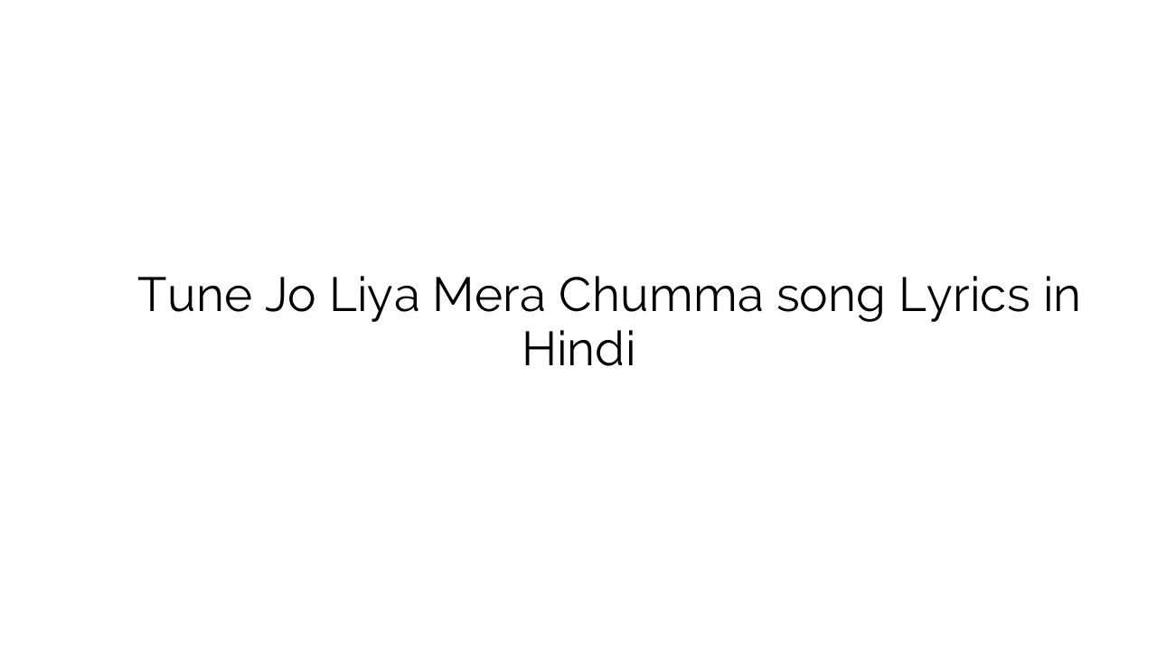 तूने जो लिया मेरा चुम्मा Tune Jo Liya Mera Chumma song Lyrics in Hindi