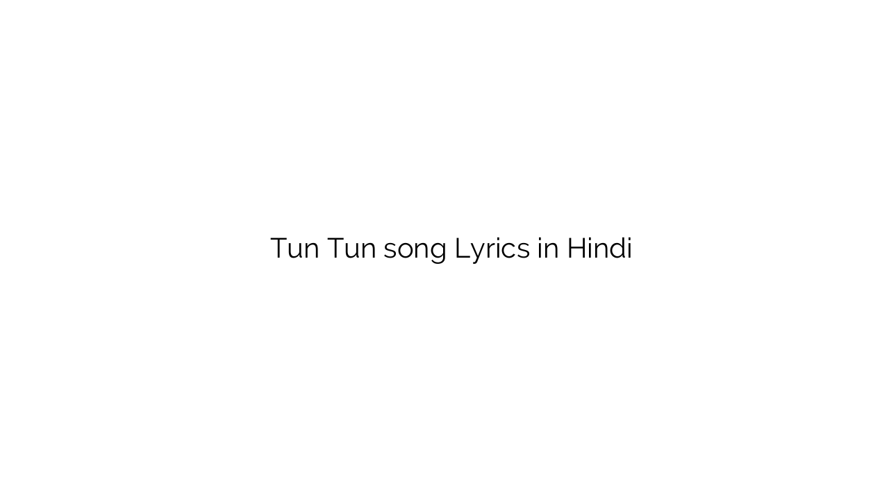 तुन तुन Tun Tun song Lyrics in Hindi