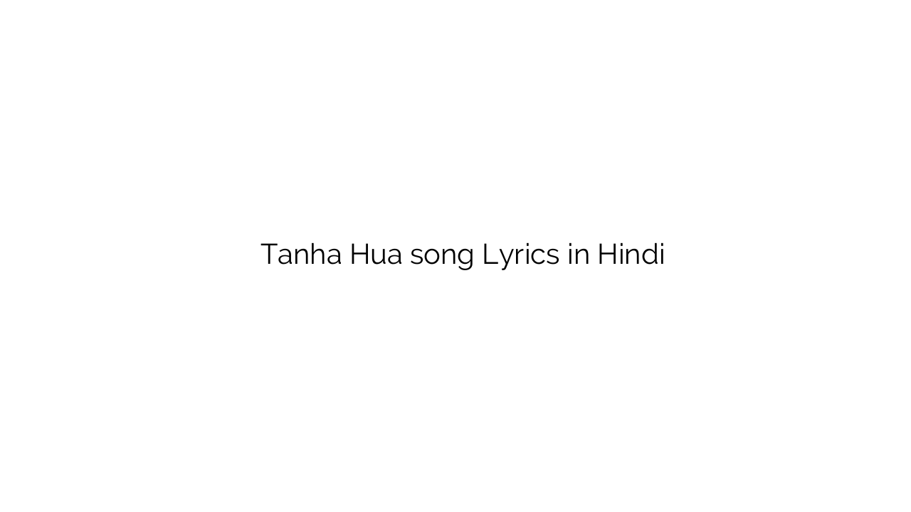 तन्हा हुआ Tanha Hua song Lyrics in Hindi