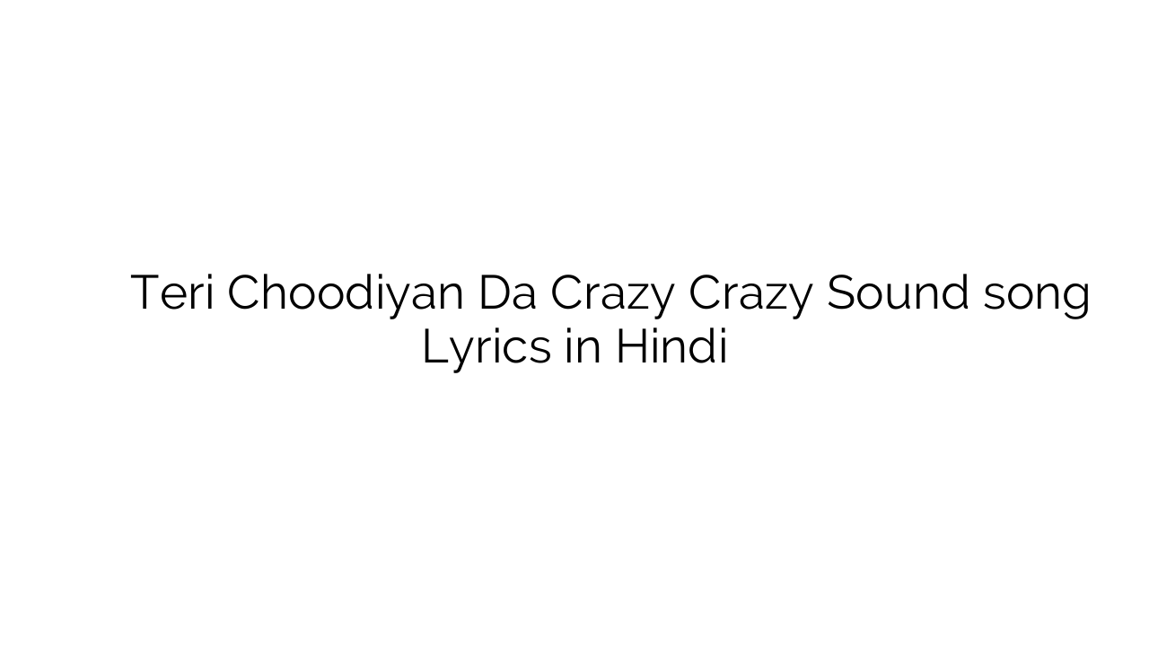 तेरी चूडियां दा क्रेजी क्रेजी साउंड Teri Choodiyan Da Crazy Crazy Sound song Lyrics in Hindi