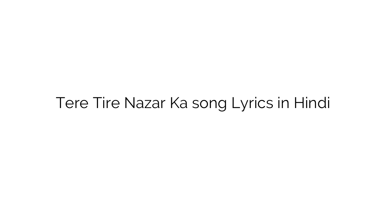 तेरे टायर नज़र का Tere Tire Nazar Ka song Lyrics in Hindi