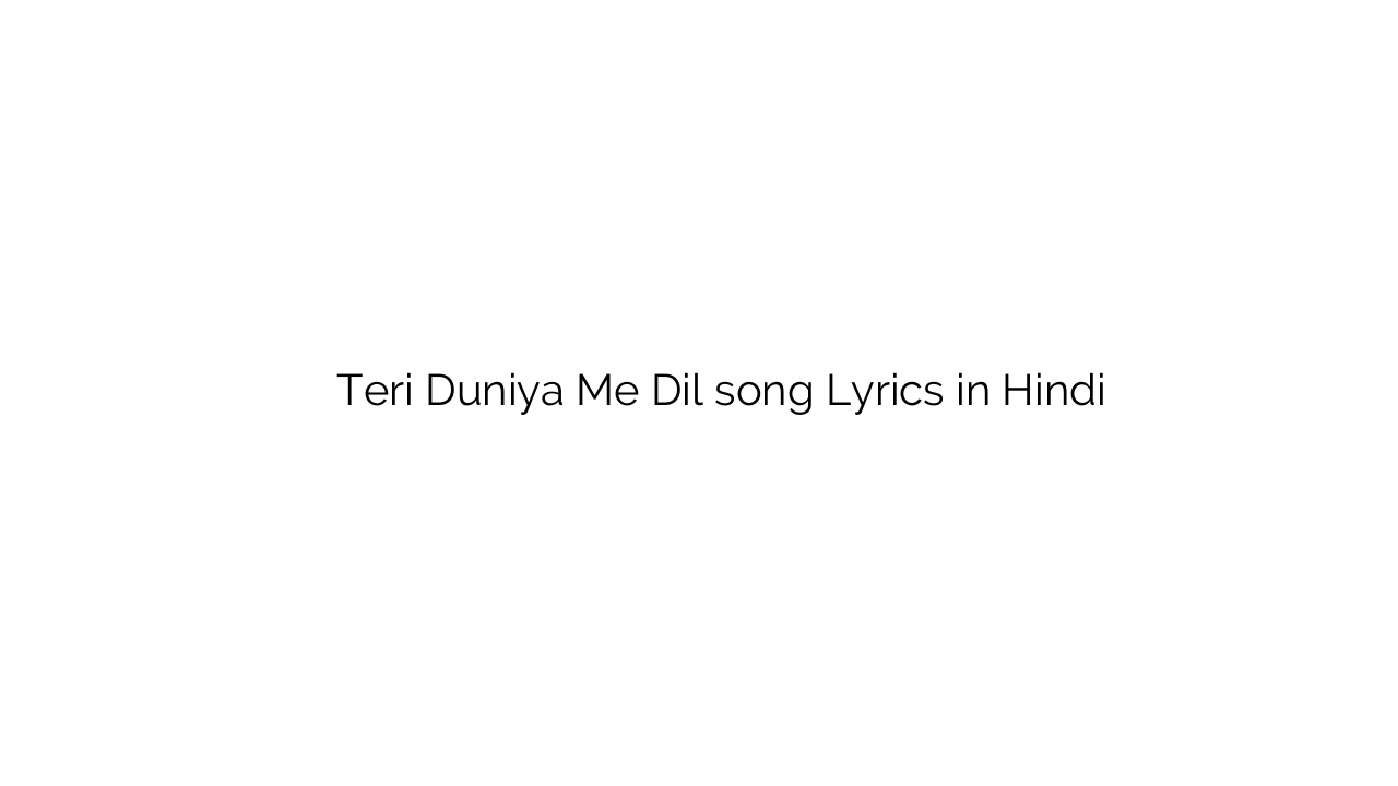 तेरी दुनिया में दिल Teri Duniya Me Dil song Lyrics in Hindi