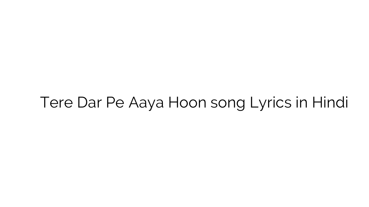 तेरे दर पे आया हूँ Tere Dar Pe Aaya Hoon song Lyrics in Hindi