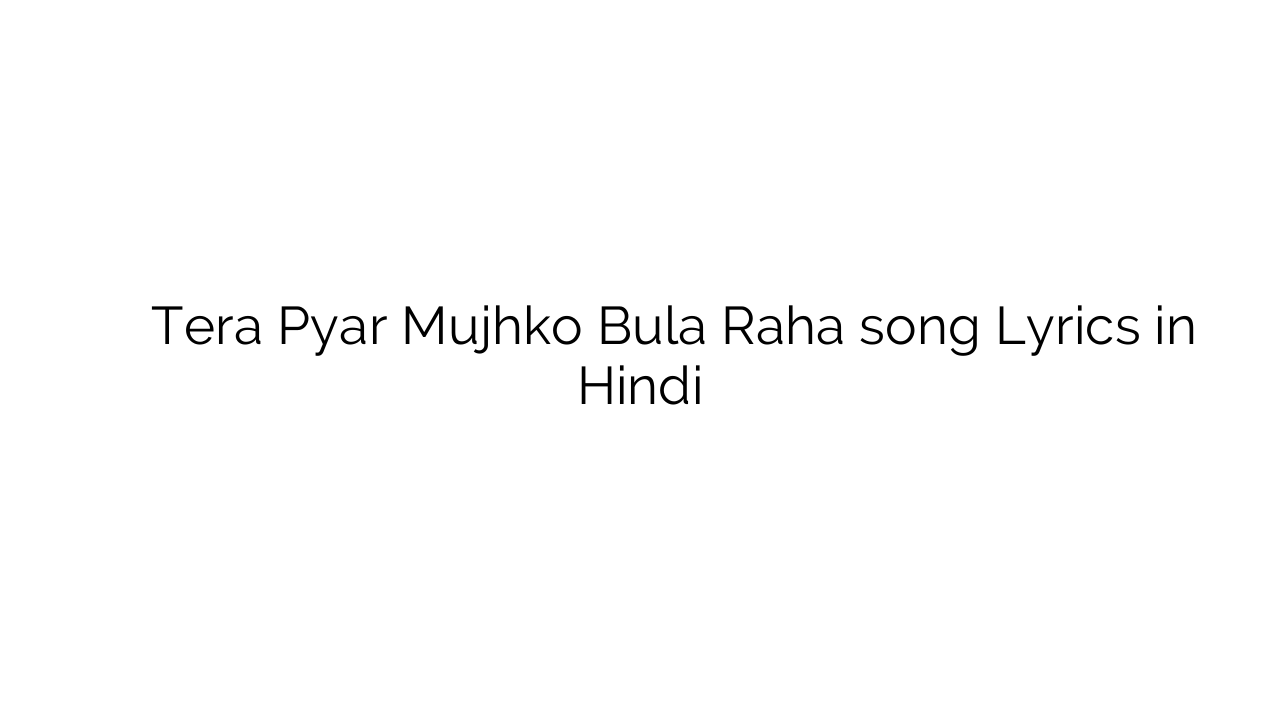 तेरा प्यार मुझको बुला रहा Tera Pyar Mujhko Bula Raha song Lyrics in Hindi