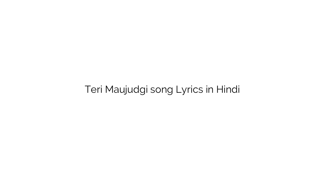 तेरी मौजूदगी Teri Maujudgi song Lyrics in Hindi