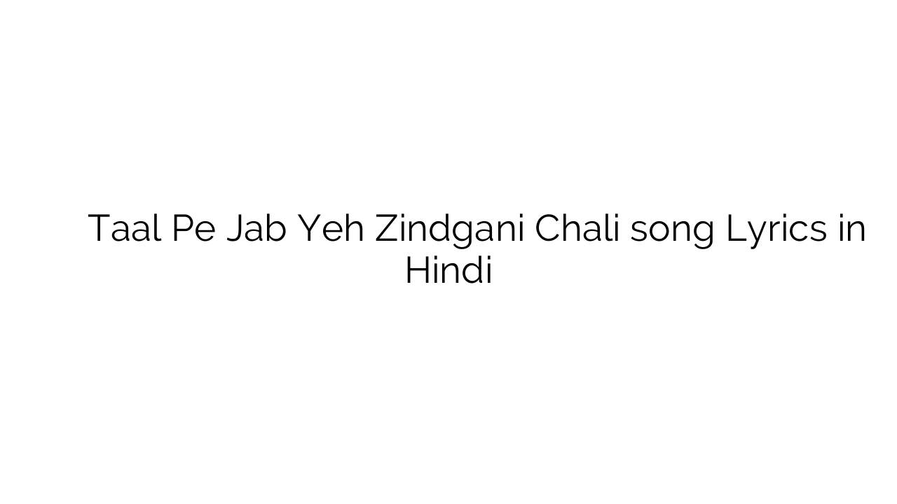 ताल पे जब यह ज़िंदगानी चली Taal Pe Jab Yeh Zindgani Chali song Lyrics in Hindi