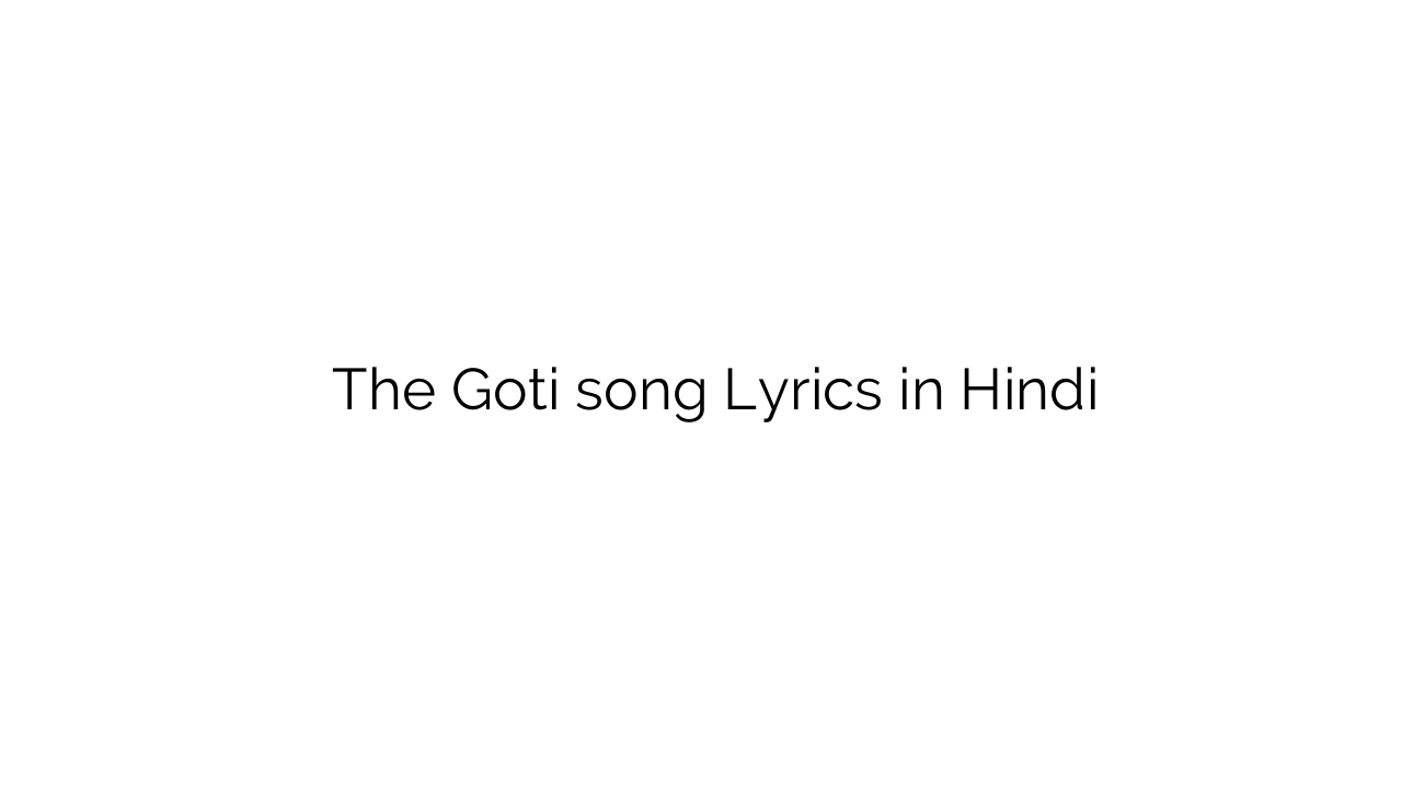 थे गोती The Goti song Lyrics in Hindi