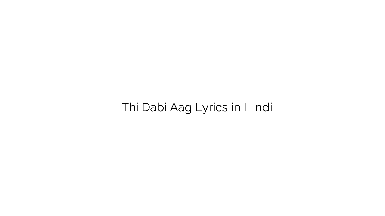थी दबी आग Thi Dabi Aag Lyrics in Hindi