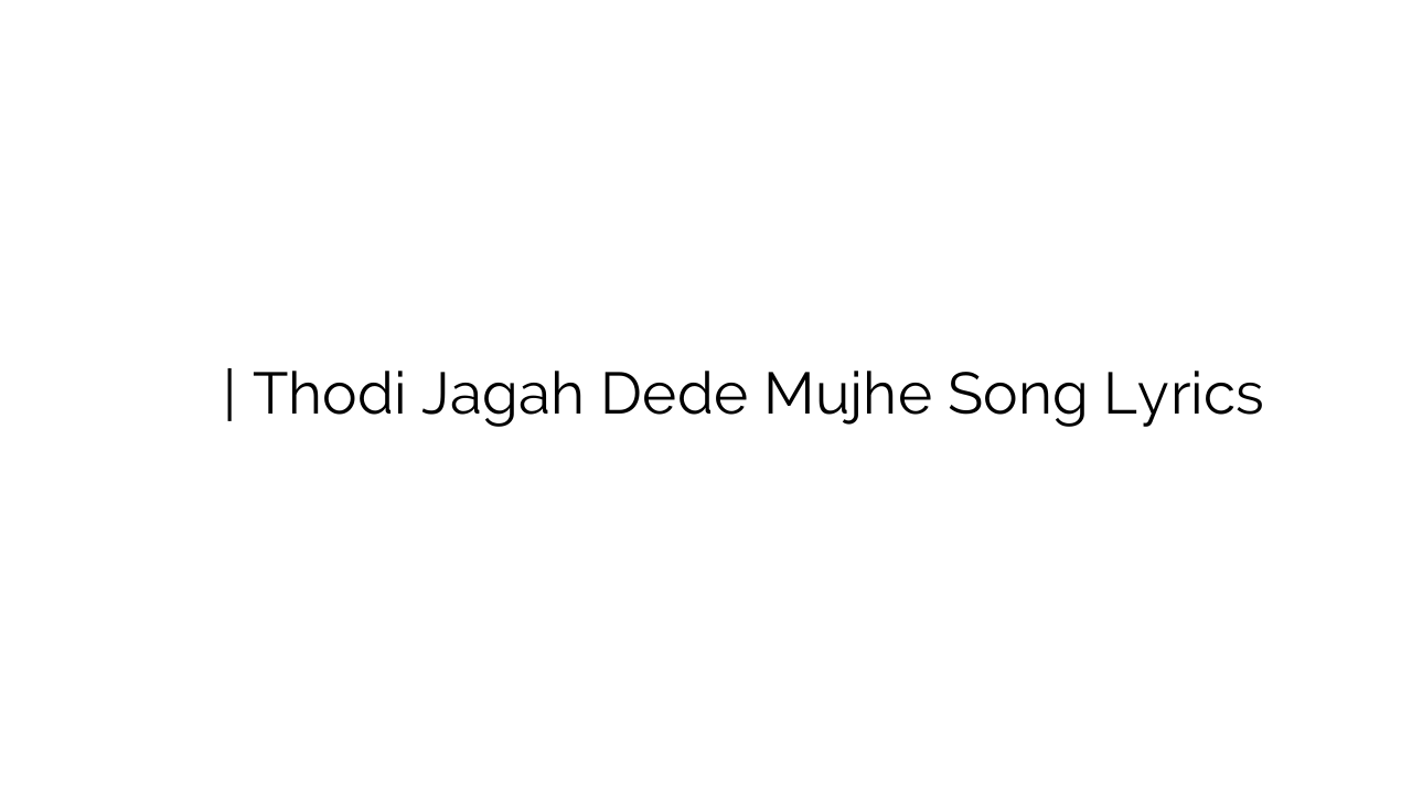 थोड़ी जगह दे दे मुझे | Thodi Jagah Dede Mujhe Song Lyrics