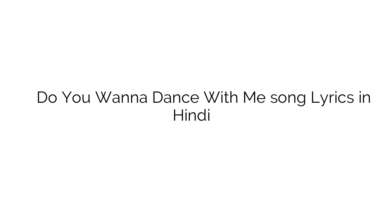 दो यु वांनै डांस विथ में Do You Wanna Dance With Me song Lyrics in Hindi