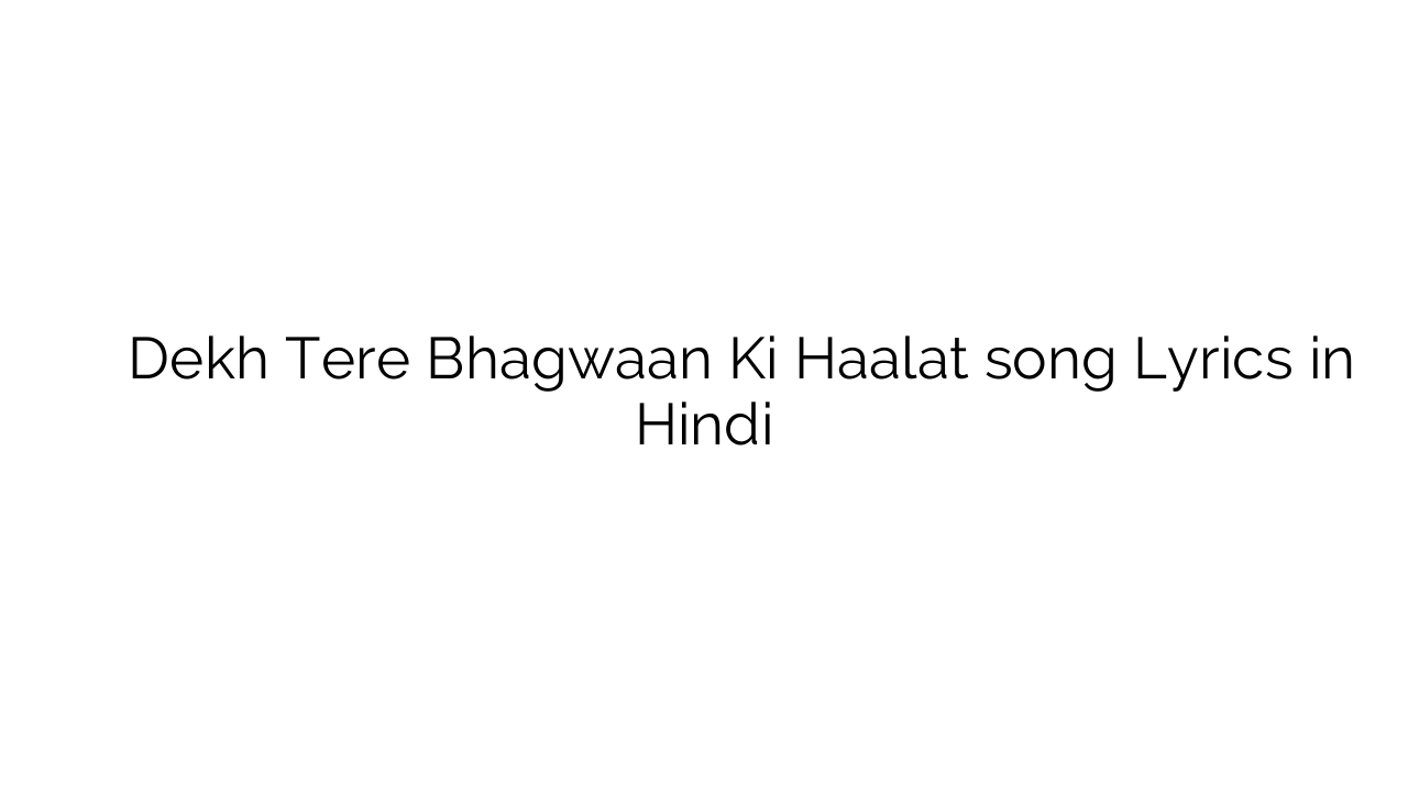 देख तेरे भगवान् की हालत Dekh Tere Bhagwaan Ki Haalat song Lyrics in Hindi