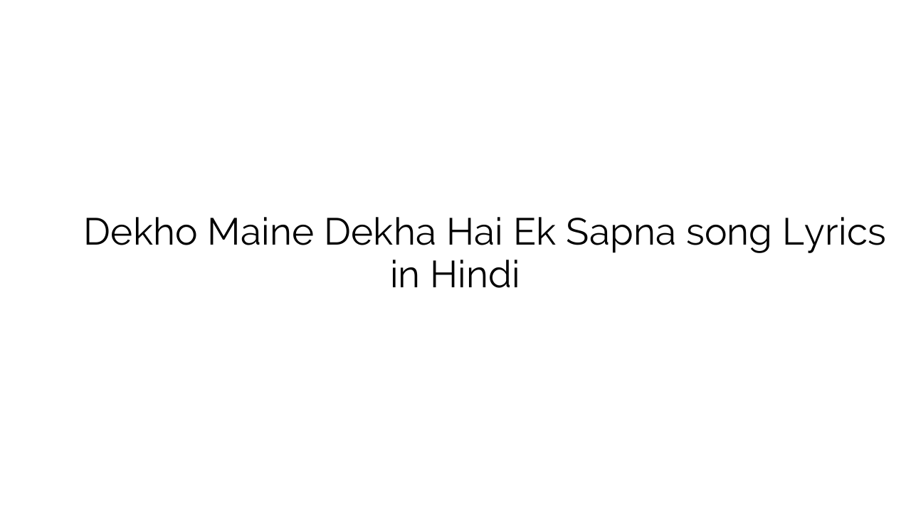 देखो मैंने देखा है एक सपना Dekho Maine Dekha Hai Ek Sapna song Lyrics in Hindi