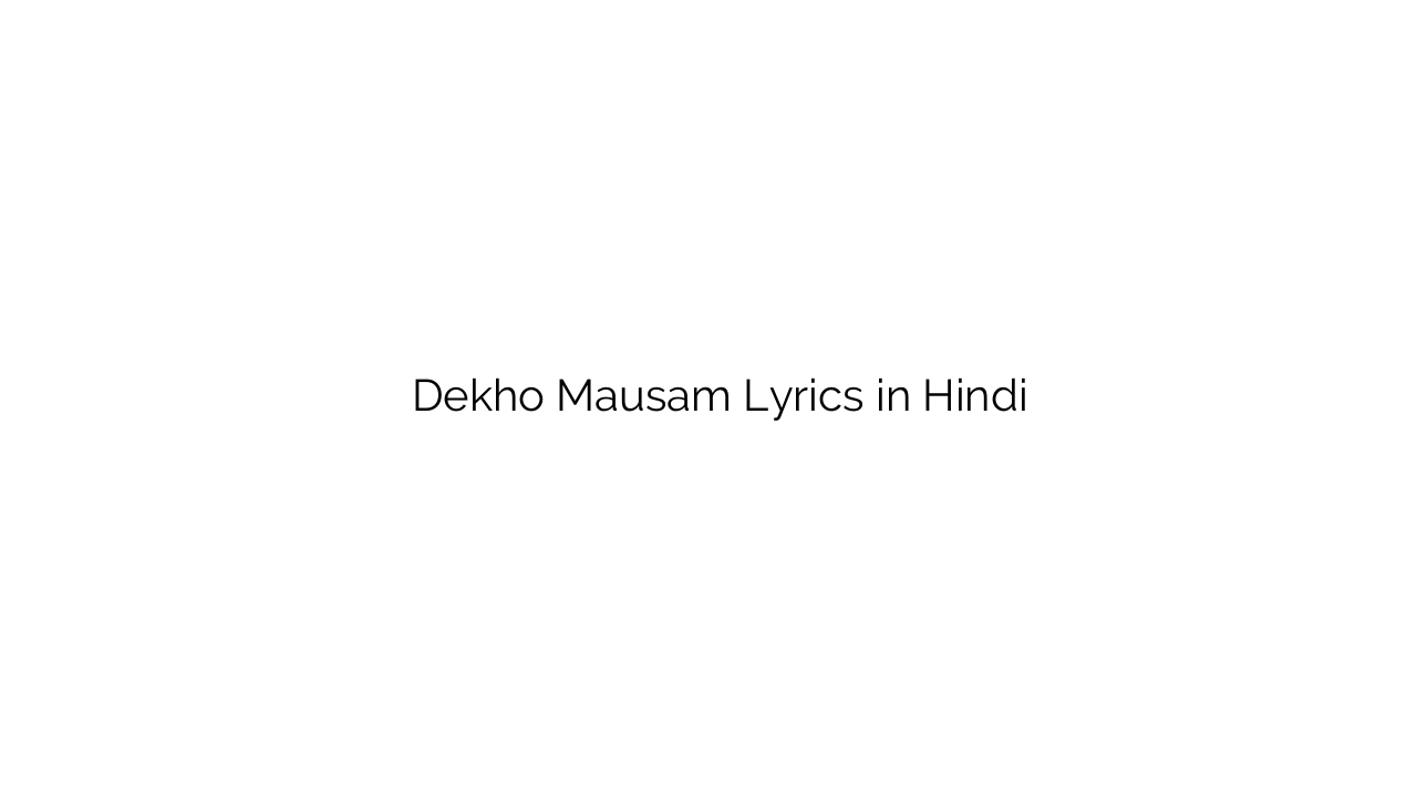 देखो मौसम Dekho Mausam Lyrics in Hindi