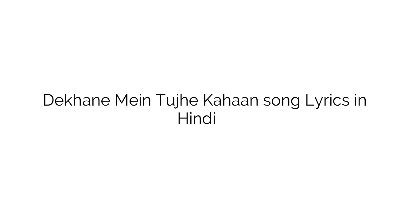 देखने में तुझे कहाँ Dekhane Mein Tujhe Kahaan song Lyrics in Hindi