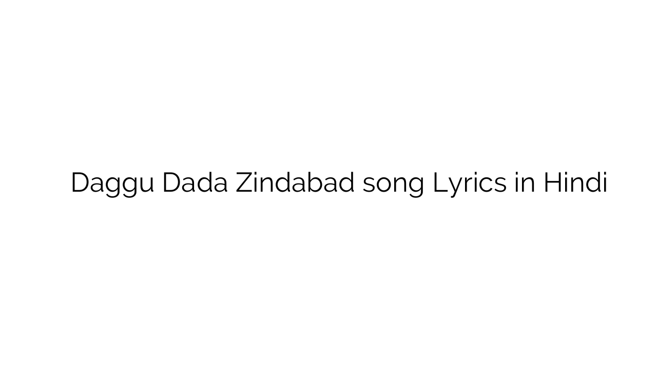 दग्गु दादा जिंदाबाद Daggu Dada Zindabad song Lyrics in Hindi