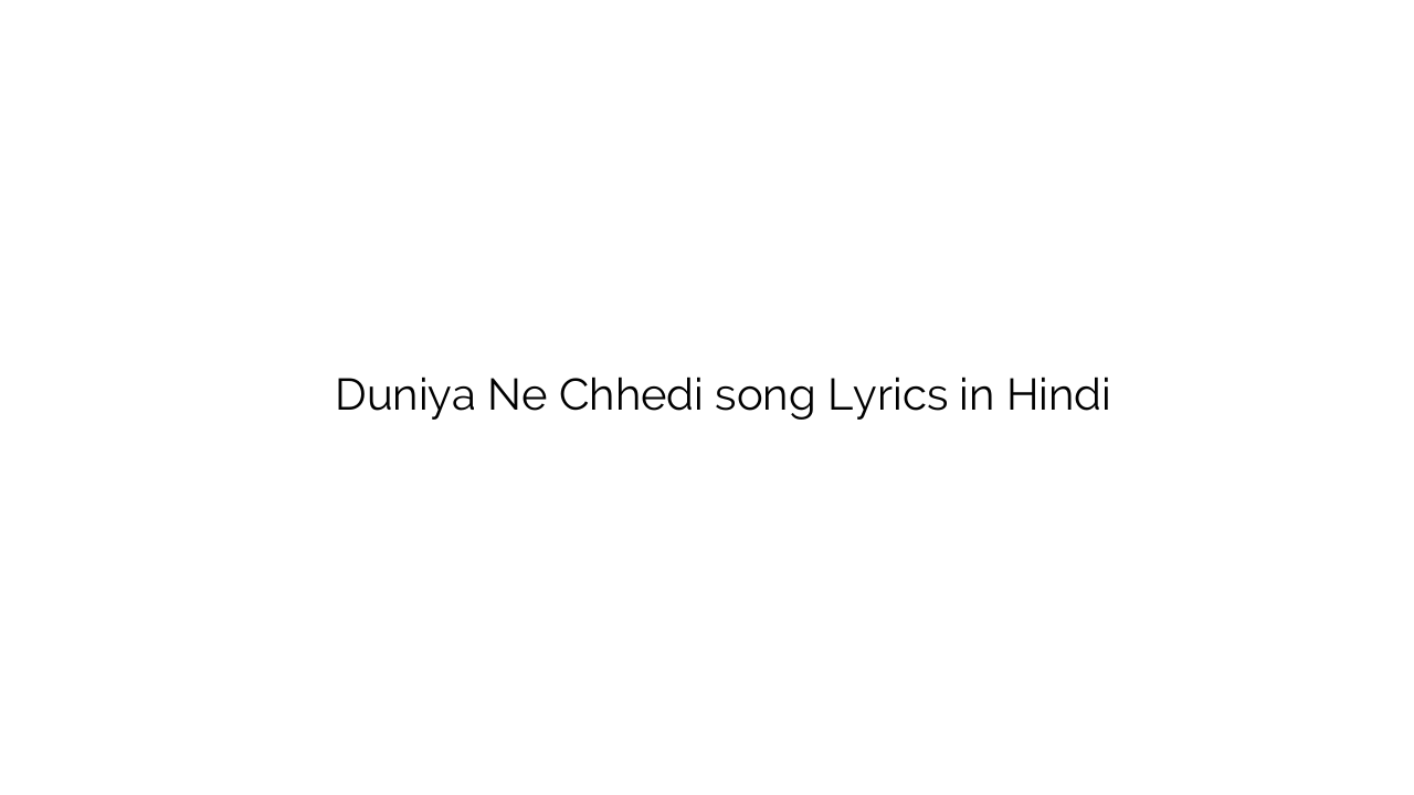 दुनिया ने छेड़ी Duniya Ne Chhedi song Lyrics in Hindi