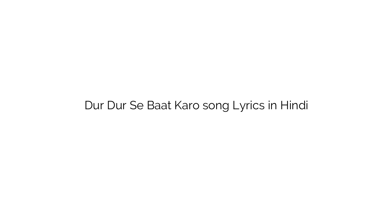 दूर दूर से बात करो Dur Dur Se Baat Karo song Lyrics in Hindi