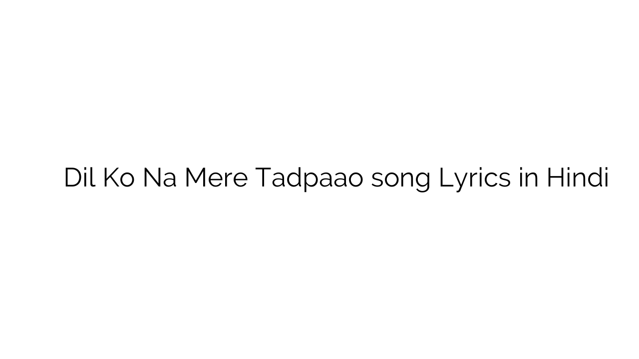 दिल को न मेरे तडपाओ Dil Ko Na Mere Tadpaao song Lyrics in Hindi