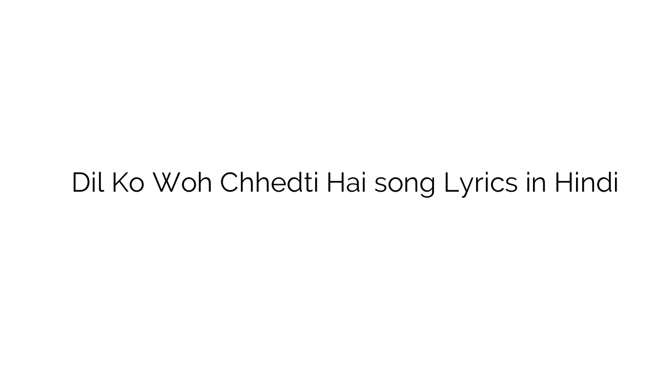 दिल को वह छेड़ती है Dil Ko Woh Chhedti Hai song Lyrics in Hindi