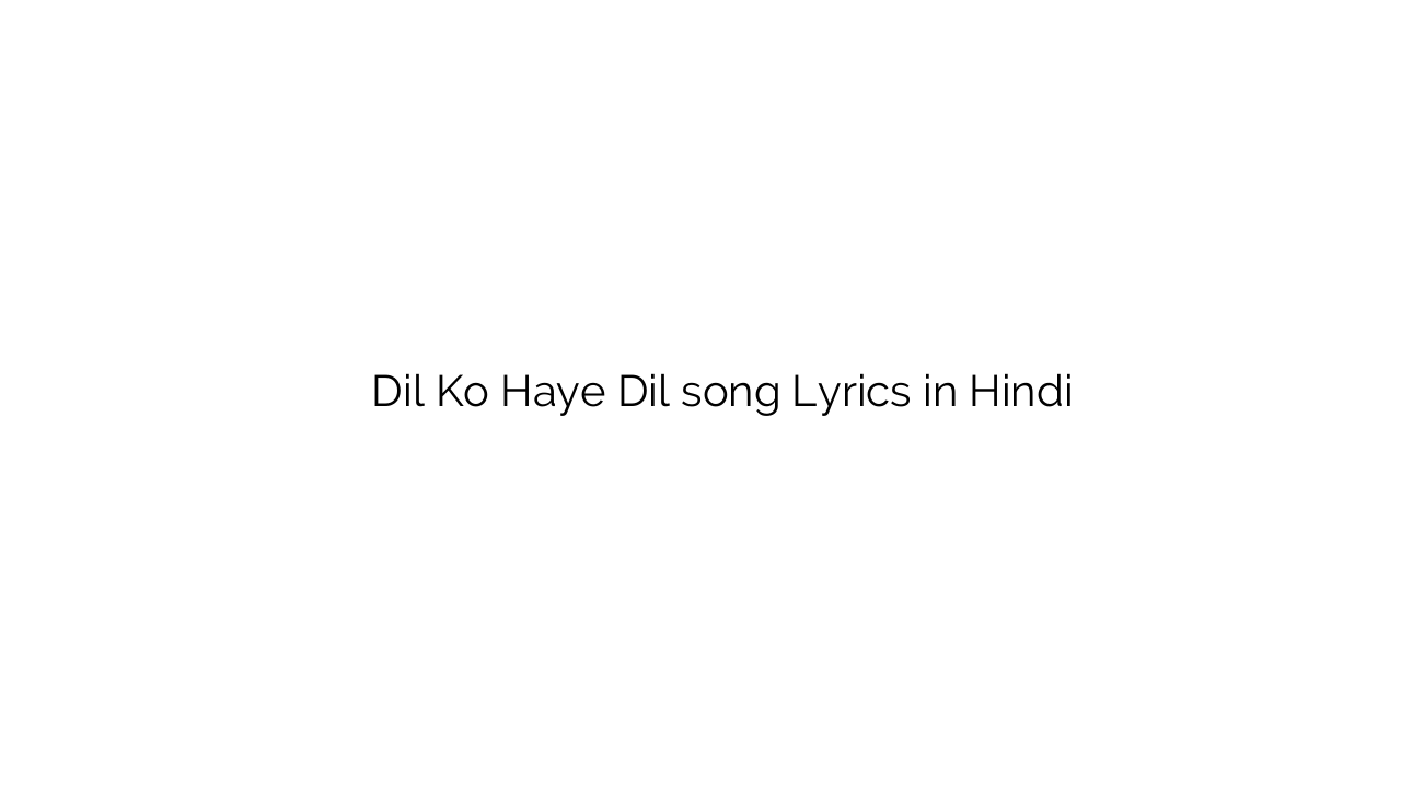 दिल को हाय दिल Dil Ko Haye Dil song Lyrics in Hindi