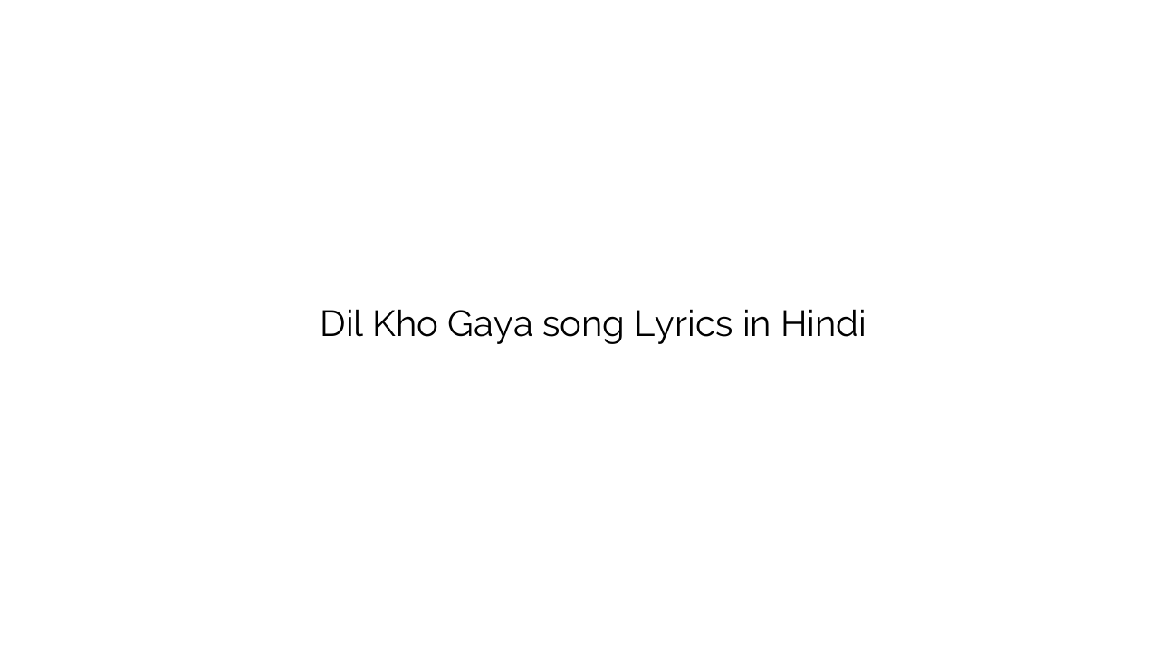दिल खो गया Dil Kho Gaya song Lyrics in Hindi