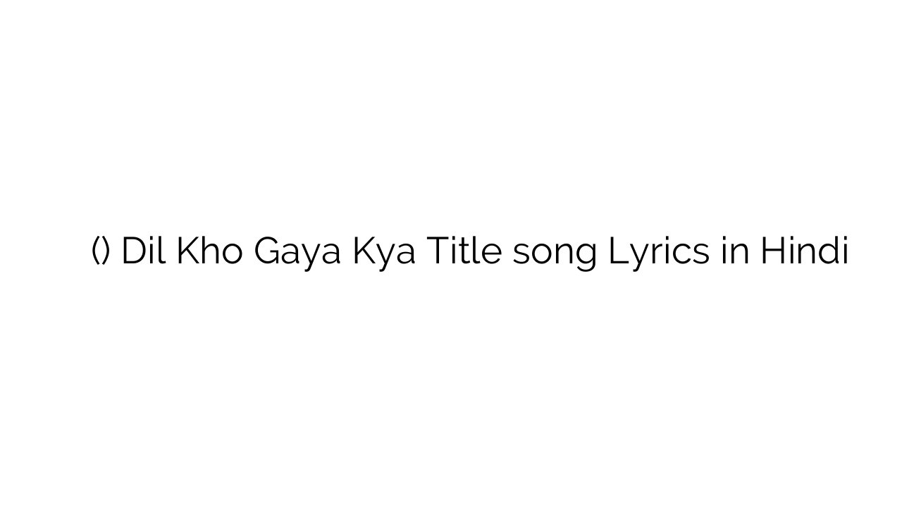 दिल खो गया क्या (टाइटल) Dil Kho Gaya Kya Title song Lyrics in Hindi