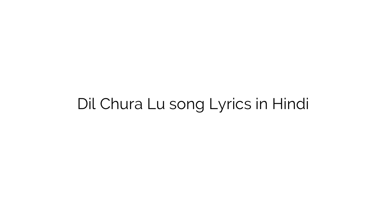 दिल चुरा लो Dil Chura Lu song Lyrics in Hindi