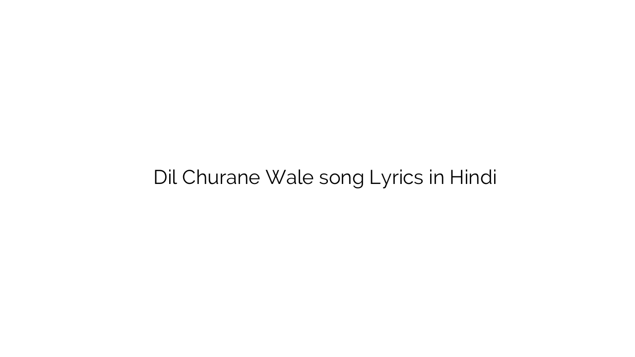 दिल चुराने वाले Dil Churane Wale song Lyrics in Hindi