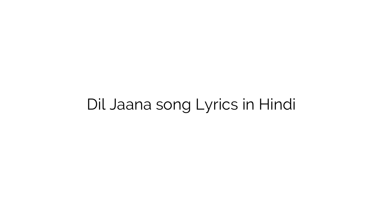 दिल जाना Dil Jaana song Lyrics in Hindi