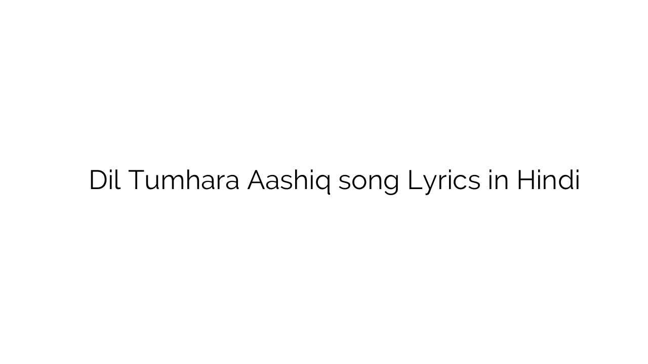 दिल तुम्हारा आशिक Dil Tumhara Aashiq song Lyrics in Hindi