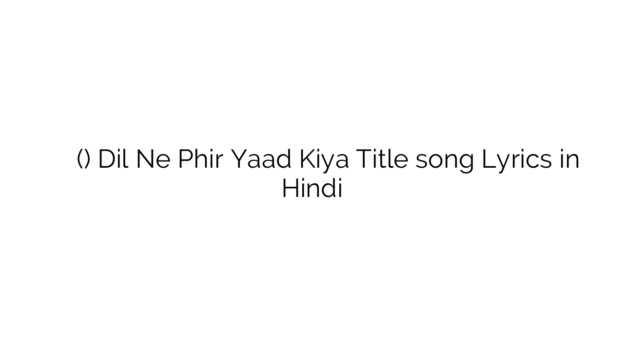 दिल ने फिर याद किया (टाइटल) Dil Ne Phir Yaad Kiya Title song Lyrics in Hindi