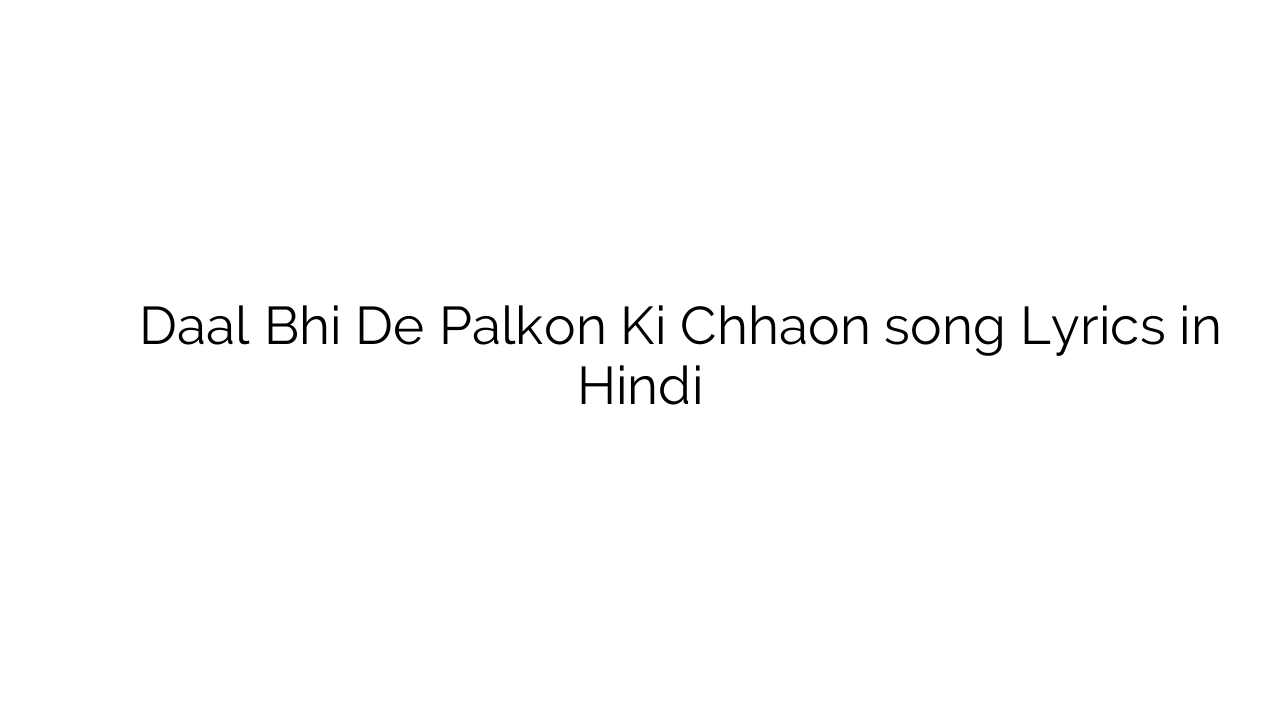 दाल भी दे पलकों की छांव Daal Bhi De Palkon Ki Chhaon song Lyrics in Hindi